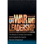 On War and Leadership : The Words of Combat Commanders from Frederick the Great to Norman Schwarzkopf