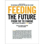 Feeding the Future From Fat to Famine: How to Solve the World's Food Crises