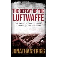 The Defeat of the Luftwaffe The Eastern Front 1941-45, A Strategy for Disaster