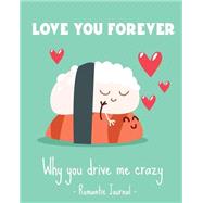 Love You Forever - Why You Drive Me Crazy Romantic Journal