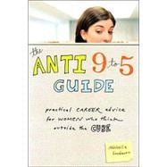 The Anti 9 to 5 Guide Practical Career Advice for Women Who Think Outside the Cube