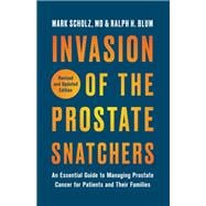 Invasion of the Prostate Snatchers: Revised and Updated Edition An Essential Guide to Managing Prostate Cancer for Patients and Their Families