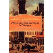 Physicians and Surgeons in Glasgow, 1599-1858 The History of the Royal College of Physicians and Surgeons of Glasgow, Volume 1