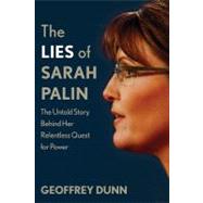 The Lies of Sarah Palin The Untold Story Behind Her Relentless Quest for Power