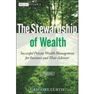The Stewardship of Wealth, + Website Successful Private Wealth Management for Investors and Their Advisors