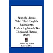 Spanish Idioms with Their English Equivalents : Embracing Nearly Ten Thousand Phrases (1886)