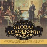 Global Leadership : US Leadership Roles and the Monroe Doctrine | Grade 5 Social Studies | Children's Government Books