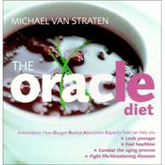 Oracle Diet : How Oxygen Radical Absorption Capacity Food Can Help You Look Younger, Feel Healthier, Combat the Aging Process, and Fight Life-Threatening Diseases