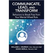 Communicate, Lead, and Transform Behaviors to Break Free from Your Mental Wheel Ruts