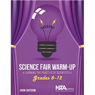 Science Fair Warm-Up, Grades 8–12 Learning the Practice of Scientists
