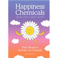 The Happiness Chemicals Daily Rituals to Activate Joy Naturally