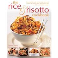 The Rice & Risotto Cookbook The complete guide to choosing, using and cooking the world's best-loved grain, with over 200 truly fabulous recipes