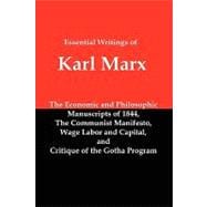 Essential Writings of Karl Marx : Economic and Philosophic Manuscripts, Communist Manifesto, Wage Labor and Capital, Critique of the Gotha Program