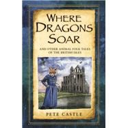 Where Dragons Soar And Other Animal Folk Tales of the British Isles
