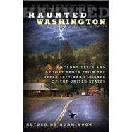 Haunted Washington Uncanny Tales And Spooky Spots From The Upper Left-Hand Corner Of The United States