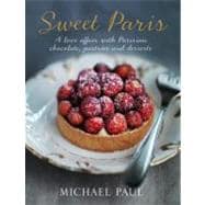 Sweet Paris A love affair with Parisian chocolate, pastries and desserts