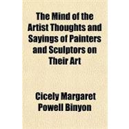 The Mind of the Artist Thoughts and Sayings of Painters and Sculptors on Their Art