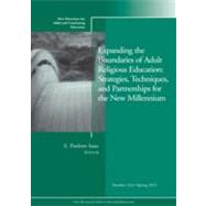 Expanding the Boundaries of Adult Religious Education: Strategies, Techniques, and Partnerships for the New Millenium New Directions for Adult and Continuing Education, Number 133