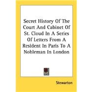 Secret History of the Court and Cabinet of St. Cloud in a Series of Letters from a Resident in Paris to a Nobleman in London