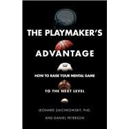The Playmaker's Advantage How to Raise Your Mental Game to the Next Level