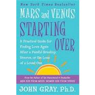 Mars and Venus Starting Over : A Practical Guide for Finding Love Again after a Painful Breakup, Divorce, or the Loss of a Loved One