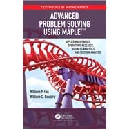 Advanced Problem Solving Using Maple: In Applied Mathematics, Operations Research, Buisness Analytics, and Decision Analysix
