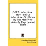 Call to Adventure : True Tales of Adventures Set down by the Men Who Actually Experienced Them