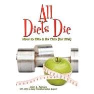 All Diets Die : How to Win and Be Thin (for Life!)