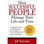 How Successful People Manage Their Life and Time: Get Things Done in Less Time With Less Stress