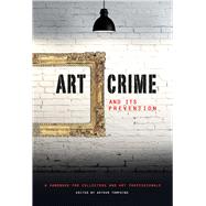 Art Crime and its Prevention A Handbook for Collectors and Art Professionals