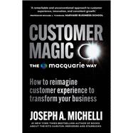 Customer Magic – The Macquarie Way How to Reimagine Customer Experience to Transform Your Business