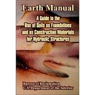 Earth Manual : A Guide to the Use of Soils as Foundations and as Construction Materials for Hydraulic Structures
