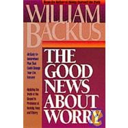 Good News about Worry : Applying Biblical Truth to Problems of Anxiety and Fear