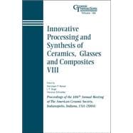 Innovative Processing and Synthesis of Ceramics, Glasses and Composites VIII Proceedings of the 106th Annual Meeting of The American Ceramic Society, Indianapolis, Indiana, USA 2004