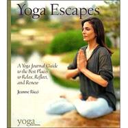 Yoga Escapes : A Yoga Journal Guide to the Best Places to Relax, Reflect, and Renew book cover, ISBN 9781587611872