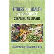 Fitness and Health, for the People! Straight, No Chaser