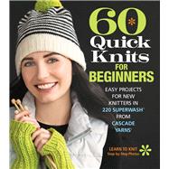 60 Quick Knits for Beginners Easy Projects for New Knitters in 220 Superwash® from Cascade Yarns®