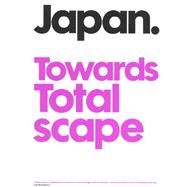 Japan Towards Totalscape: Contemporary Japanese Architecture, Urban Design and Landscape