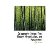 Co-Operative Stores : Their History, Organization, and Management