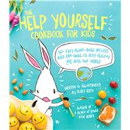 The Help Yourself Cookbook for Kids 60 Easy Plant-Based Recipes Kids Can Make to Stay Healthy and Save the Earth