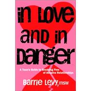In Love and In Danger A Teen's Guide to Breaking Free of Abusive Relationships