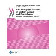 Fighting Corruption In Eastern Europe And Central Asia Anti-Corruption Reforms In Eastern Europe And Central Asia Progress And Challenges, 2009-2013