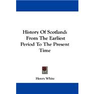 History of Scotland : From the Earliest Period to the Present Time