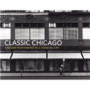 Classic Chicago Timeless Photographs of a Changing City
