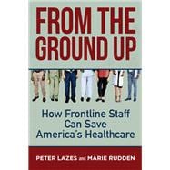 From the Ground Up How Frontline Staff Can Save Americas Healthcare