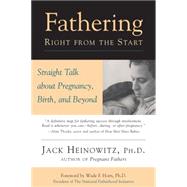 Fathering Right from the Start Straight Talk About Pregnancy, Birth, and Beyond