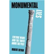 Monumental Lies Culture Wars and the Truth about the Past