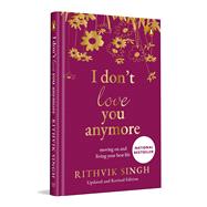 I Don't Love You Anymore (SPECIAL PREMIUM HARDBACK GIFT EDITION) Moving On and Living Your Best Life