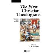 The First Christian Theologians An Introduction to Theology in the Early Church