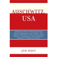 Auschwitz, USA A Comparative Study in Efficiency and Human Resources Management: How the Nazis' Final Solution Annihilated the Jews in Europe and How America's 'Free Enterprise' Has Consumed Our Intelligence and Humanity in America